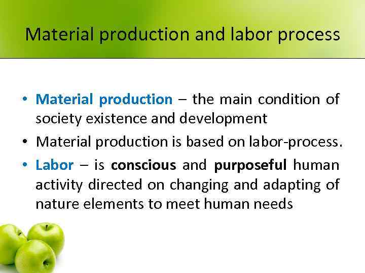 Material production and labor process • Material production – the main condition of society