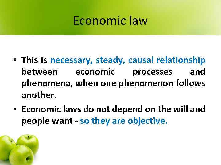 Economic law • This is necessary, steady, causal relationship between economic processes and phenomena,