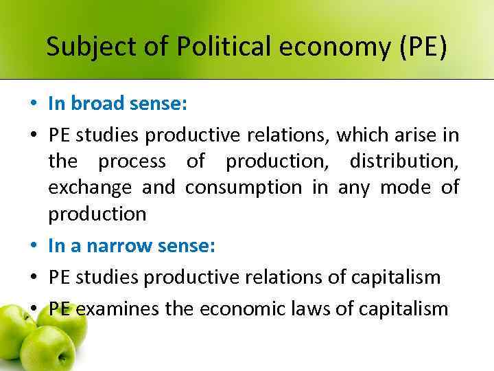 Subject of Political economy (PE) • In broad sense: • PE studies productive relations,