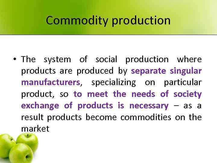 Commodity production • The system of social production where products are produced by separate