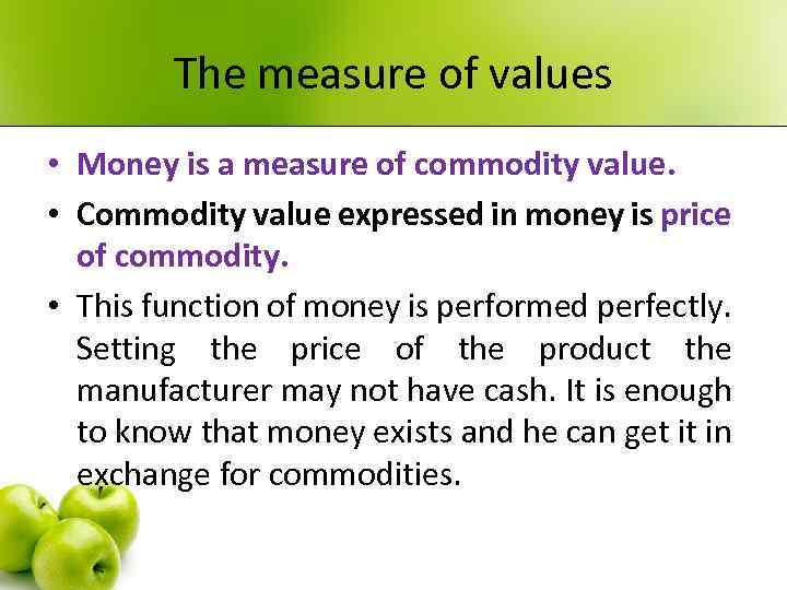 The measure of values • Money is a measure of commodity value. • Commodity