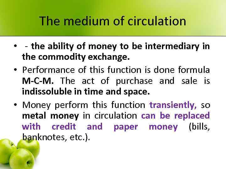 The medium of circulation • - the ability of money to be intermediary in