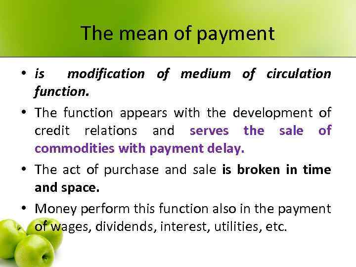 The mean of payment • is modification of medium of circulation function. • The