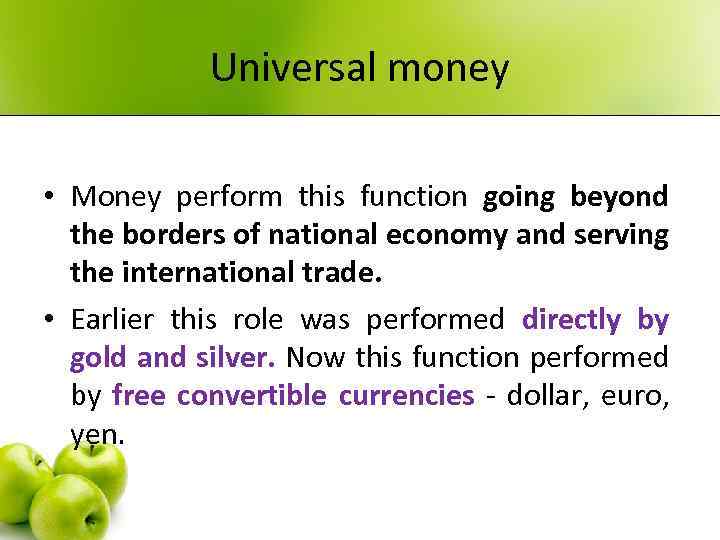 Universal money • Money perform this function going beyond the borders of national economy