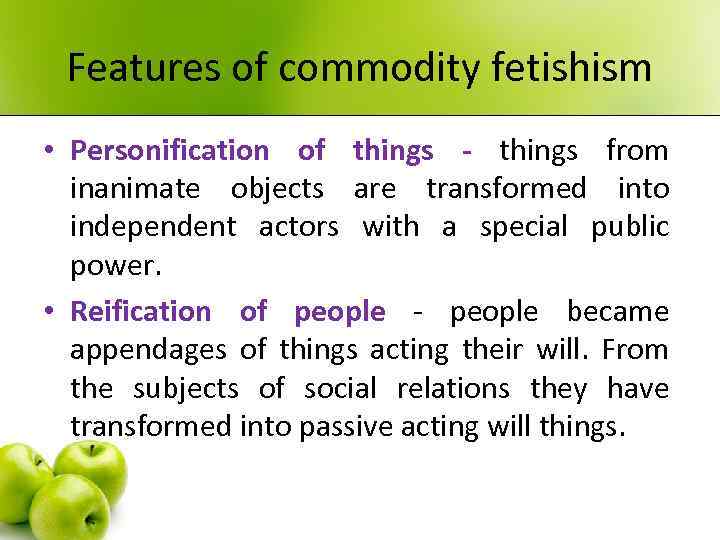 Features of commodity fetishism • Personification of things - things from inanimate objects are