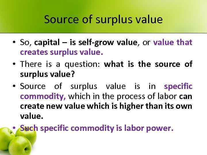 Source of surplus value • So, capital – is self-grow value, or value that