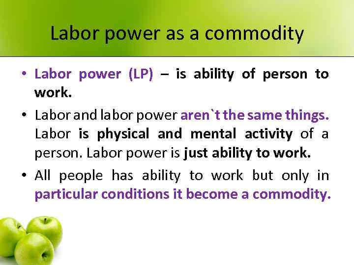 Labor power as a commodity • Labor power (LP) – is ability of person