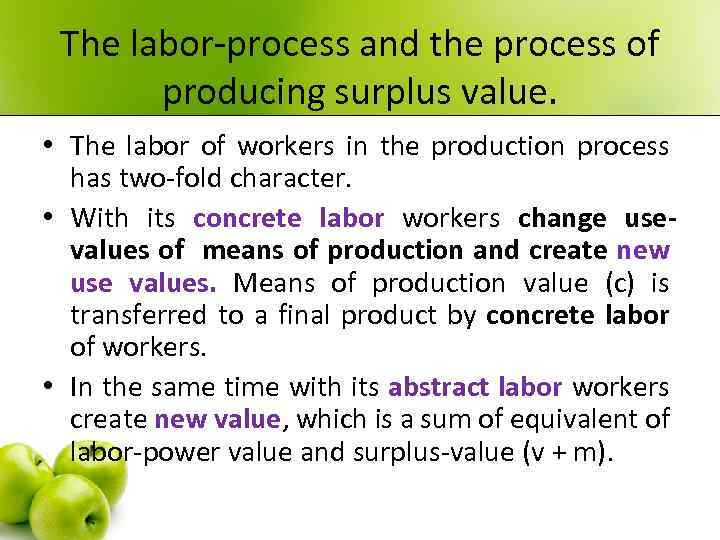 The labor-process and the process of producing surplus value. • The labor of workers