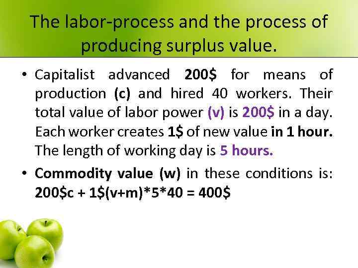 The labor-process and the process of producing surplus value. • Capitalist advanced 200$ for