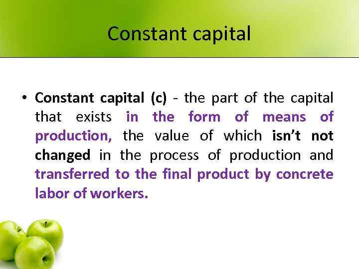 Constant capital • Constant capital (c) - the part of the capital that exists