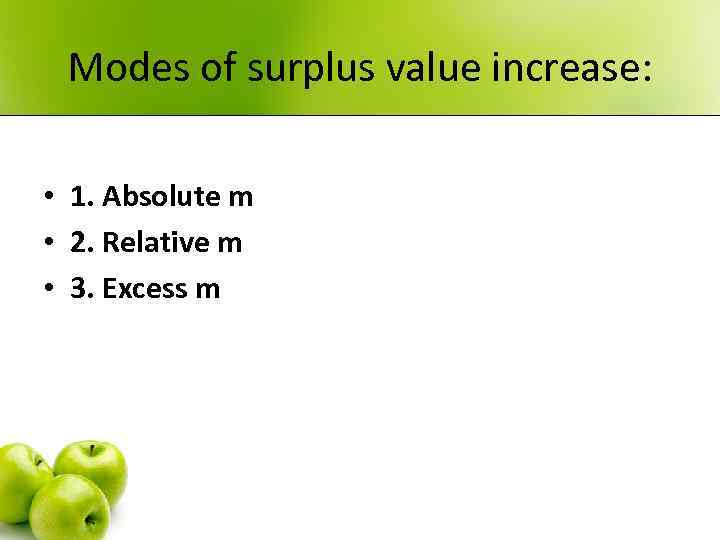 Modes of surplus value increase: • 1. Absolute m • 2. Relative m •