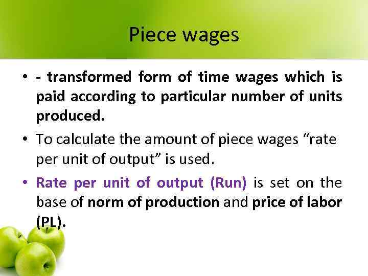 Piece wages • - transformed form of time wages which is paid according to