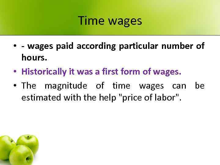 Time wages • - wages paid according particular number of hours. • Historically it