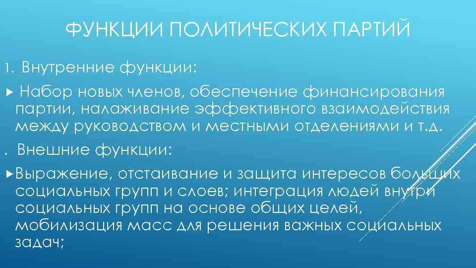 ФУНКЦИИ ПОЛИТИЧЕСКИХ ПАРТИЙ Внутренние функции: 1. Набор новых членов, обеспечение финансирования партии, налаживание эффективного