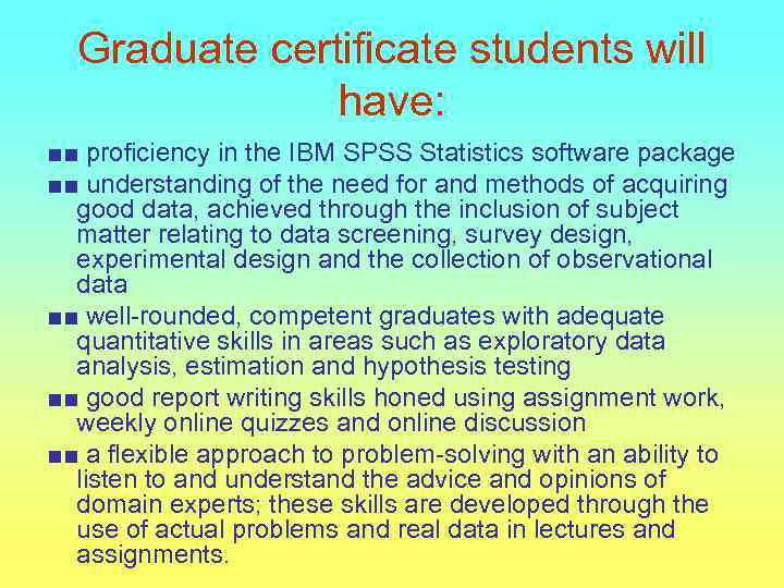 Graduate certificate students will have: ■■ proficiency in the IBM SPSS Statistics software package