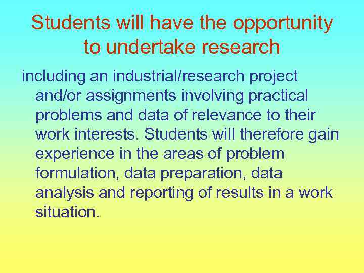 Students will have the opportunity to undertake research including an industrial/research project and/or assignments