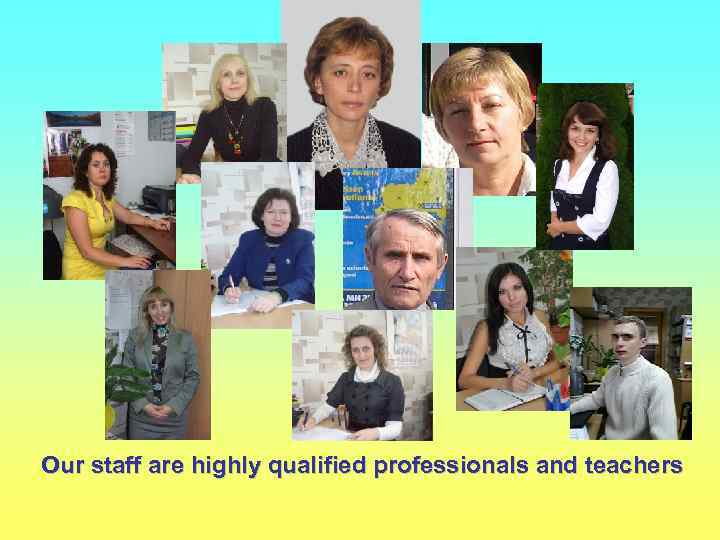 Our staff are highly qualified professionals and teachers 
