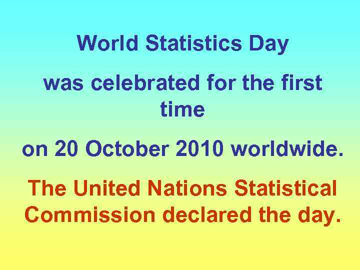 World Statistics Day was celebrated for the first time on 20 October 2010 worldwide.