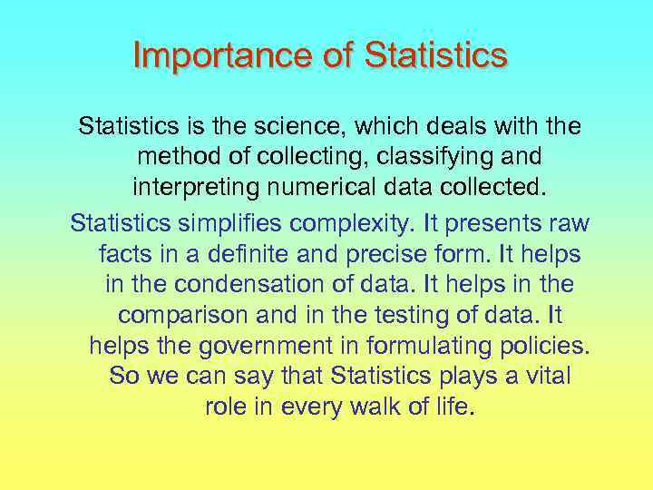 Importance of Statistics is the science, which deals with the method of collecting, classifying