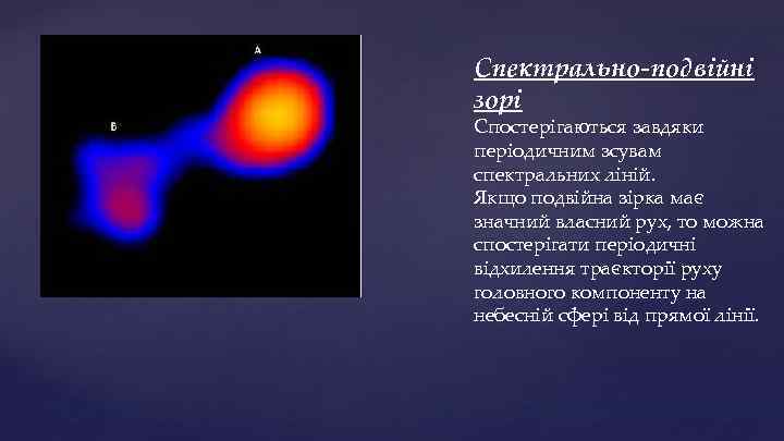 Спектрально-подвійні зорі Спостерігаються завдяки періодичним зсувам спектральних ліній. Якщо подвійна зірка має значний власний