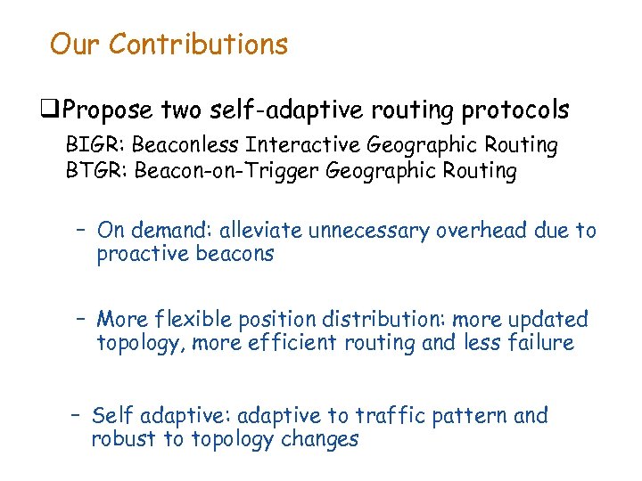 Our Contributions q Propose two self-adaptive routing protocols BIGR: Beaconless Interactive Geographic Routing BTGR: