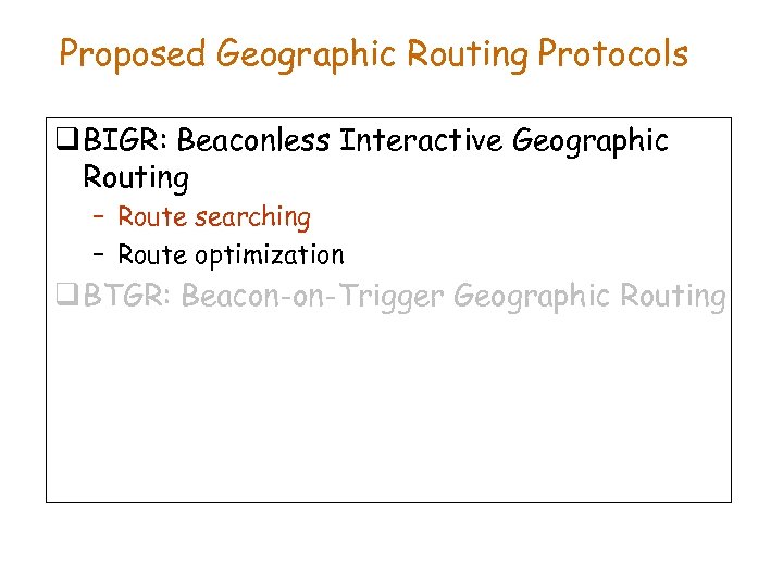 Proposed Geographic Routing Protocols q BIGR: Beaconless Interactive Geographic Routing – Route searching –