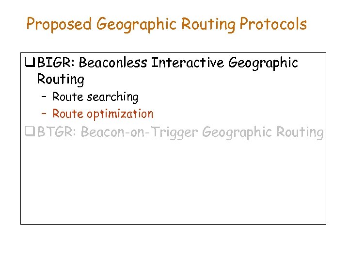 Proposed Geographic Routing Protocols q BIGR: Beaconless Interactive Geographic Routing – Route searching –