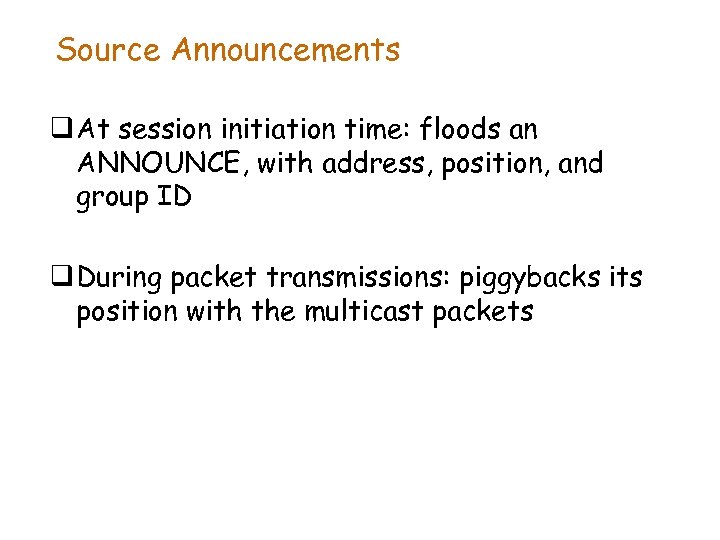 Source Announcements q At session initiation time: floods an ANNOUNCE, with address, position, and