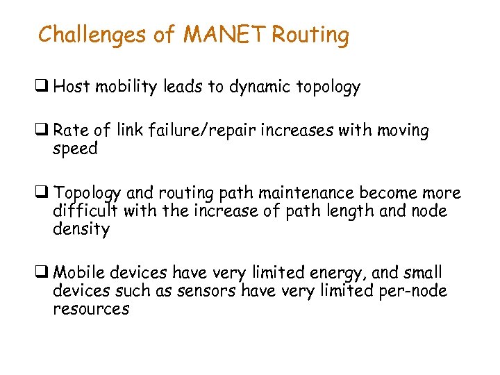 Challenges of MANET Routing q Host mobility leads to dynamic topology q Rate of