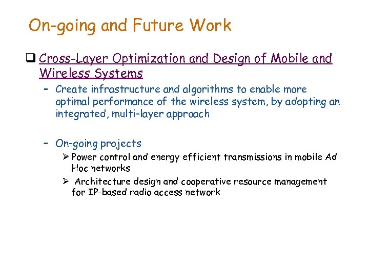 On-going and Future Work q Cross-Layer Optimization and Design of Mobile and Wireless Systems