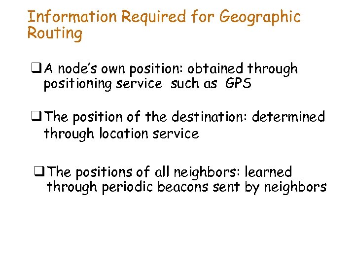 Information Required for Geographic Routing q A node’s own position: obtained through positioning service