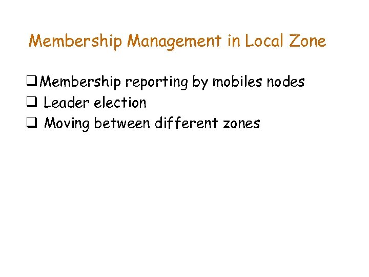 Membership Management in Local Zone q Membership reporting by mobiles nodes q Leader election