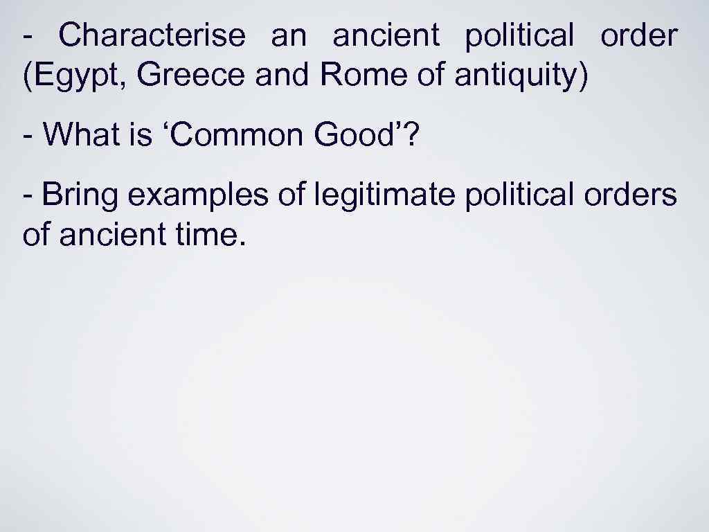 - Characterise an ancient political order (Egypt, Greece and Rome of antiquity) - What