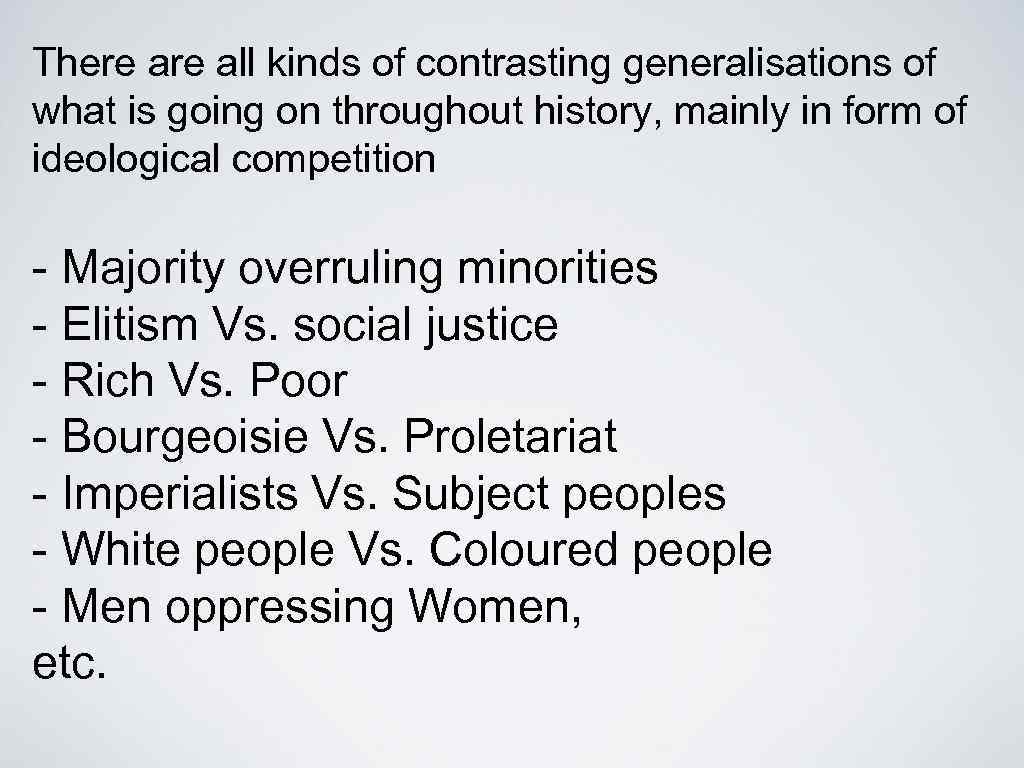 There all kinds of contrasting generalisations of what is going on throughout history, mainly
