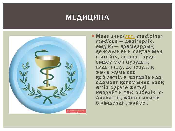 МЕДИЦИНА Медицина(лат. medіcіna: medіcus — дәрігерлік, емдік) — адамдардың денсаулығын сақтау мен нығайту, сырқаттарды
