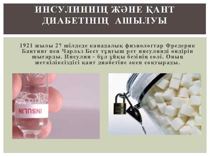 ИНСУЛИННІҢ ЖӘНЕ ҚАНТ ДИАБЕТІНІҢ АШЫЛУЫ 1921 жылы 27 шілдеде канадалық физиологтар Фредерик Бантинг пен