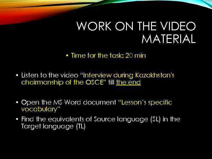 WORK ON THE VIDEO MATERIAL • Time for the task: 20 min • Listen