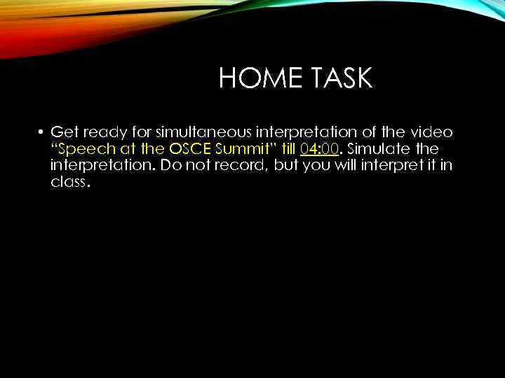 HOME TASK • Get ready for simultaneous interpretation of the video “Speech at the