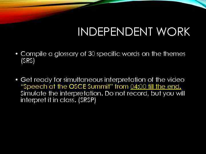 INDEPENDENT WORK • Compile a glossary of 30 specific words on themes (SRS) •