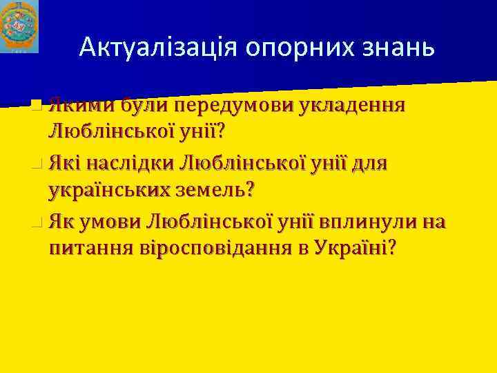 Актуалізація опорних знань n Якими були передумови укладення Люблінської унії? n Які наслідки Люблінської