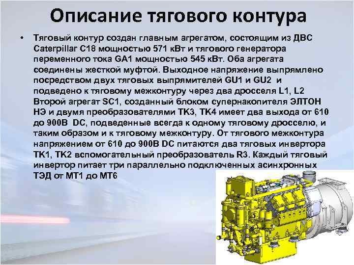 Описание тягового контура • Тяговый контур создан главным агрегатом, состоящим из ДВС Caterpillar C