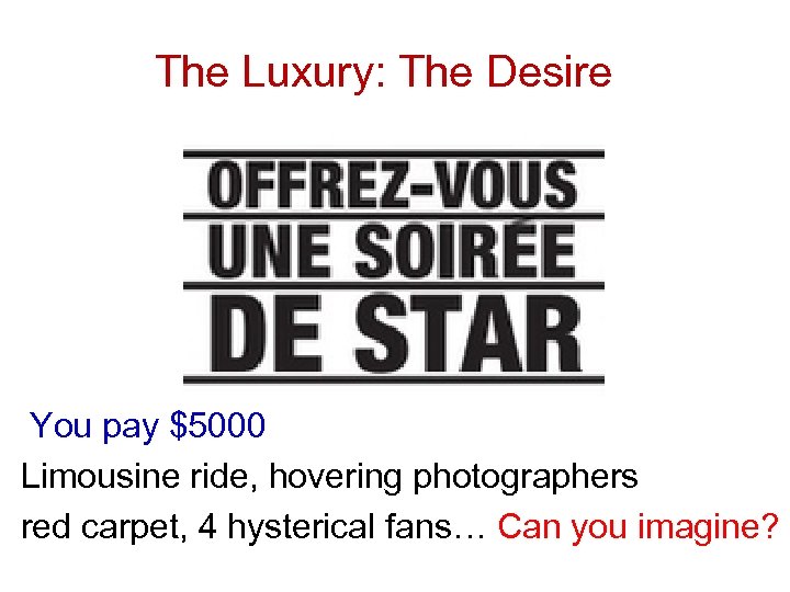The Luxury: The Desire You pay $5000 Limousine ride, hovering photographers red carpet, 4