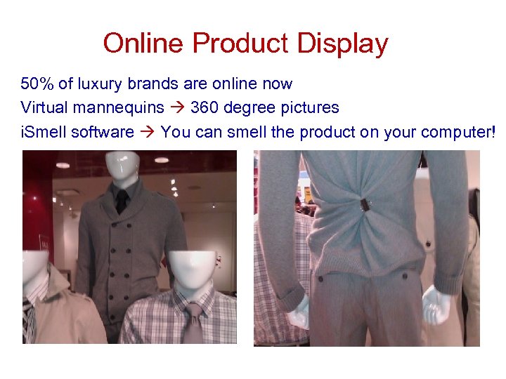 Online Product Display 50% of luxury brands are online now Virtual mannequins 360 degree