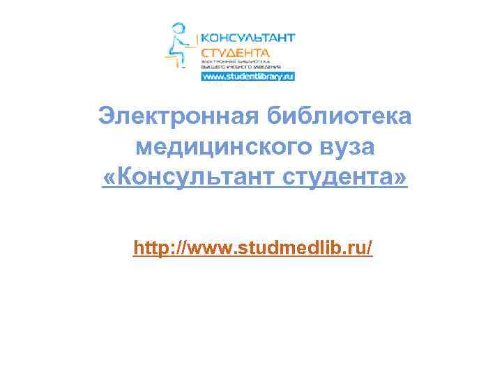 Электронная библиотека медицинского вуза «Консультант студента» http: //www. studmedlib. ru/ 