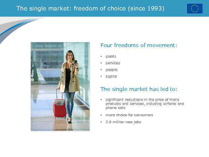 The single market: freedom of choice (since 1993) Four freedoms of movement: • goods