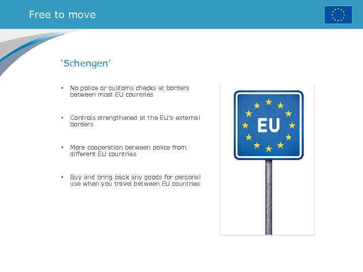 Free to move ‘Schengen’ • No police or customs checks at borders between most