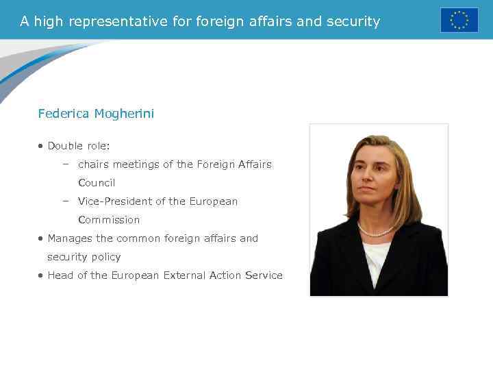 A high representative foreign affairs and security Federica Mogherini • Double role: – chairs