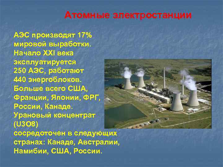 Атомные электростанции АЭС производят 17% мировой выработки. Начало ХХI века эксплуатируется 250 АЭС, работают