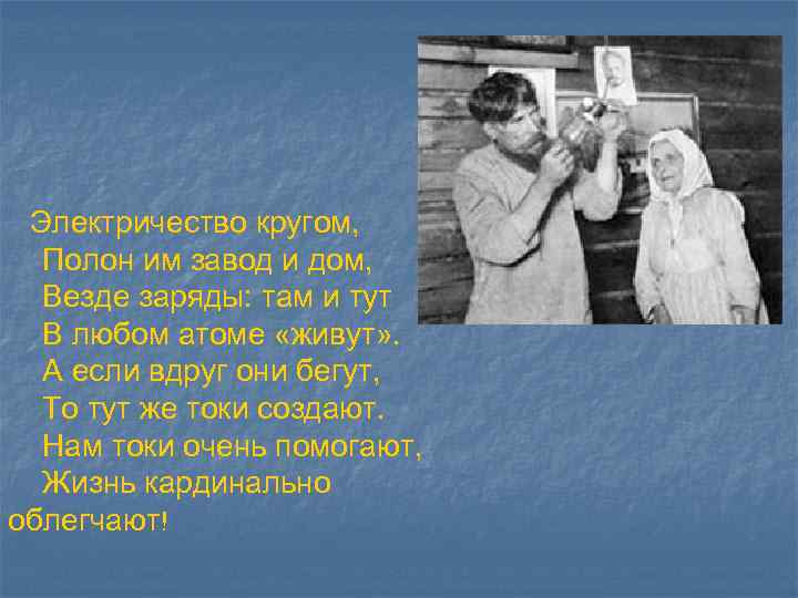 Электричество кругом, Полон им завод и дом, Везде заряды: там и тут В любом