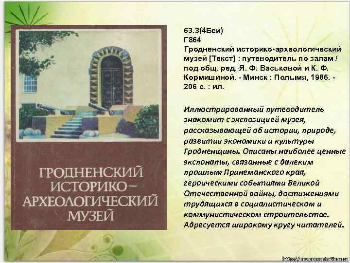 63. 3(4 Беи) Г 864 Гродненский историко-археологический музей [Текст] : путеводитель по залам /